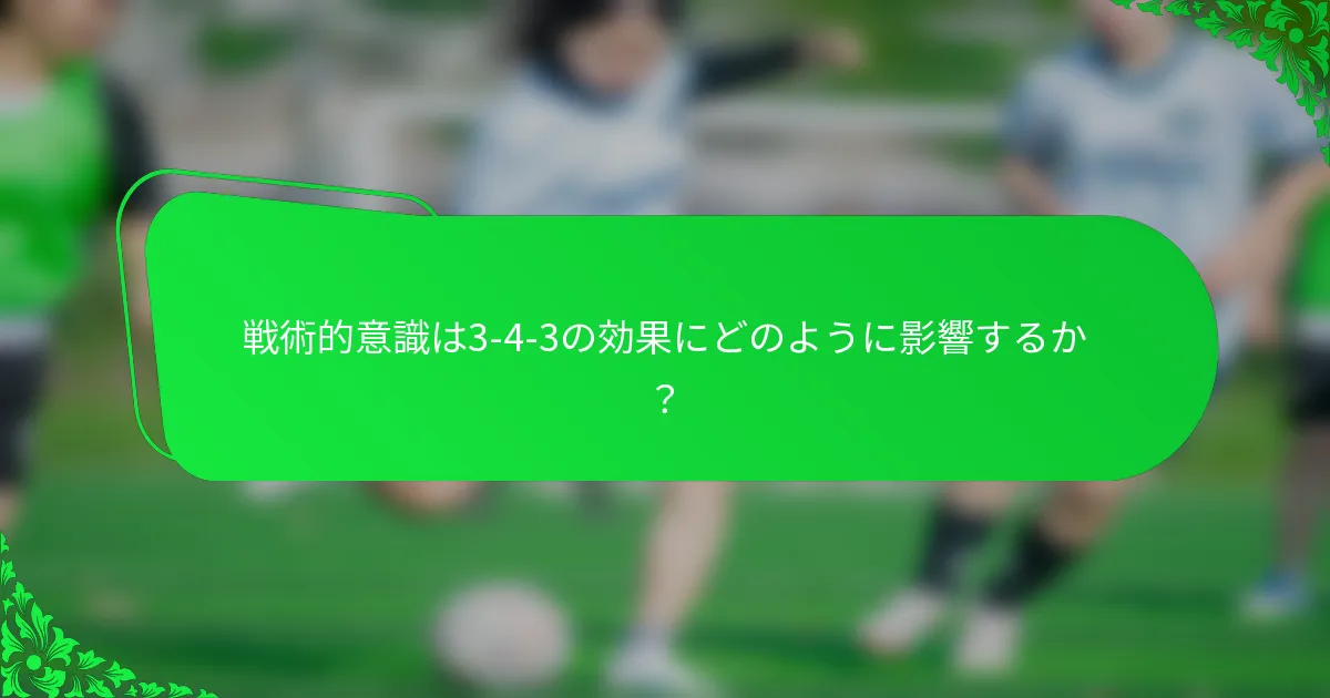戦術的意識は3-4-3の効果にどのように影響するか？